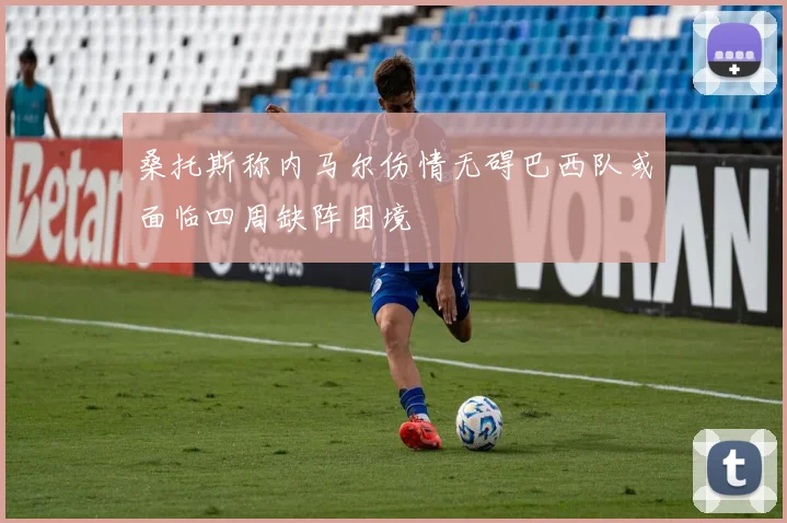 桑托斯称内马尔伤情无碍巴西队或面临四周缺阵困境
