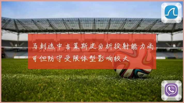 马刺选中吉莱斯皮分析投射能力尚可但防守受限体型影响较大
